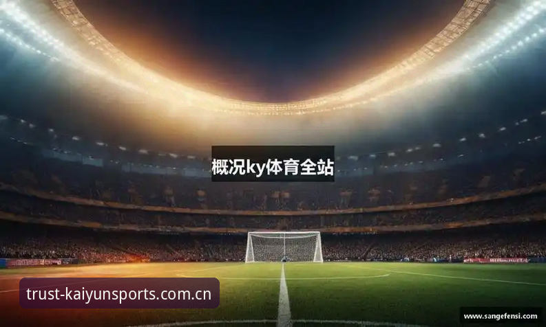 kaiyun体育平台娱乐体验全面解析：从行业趋势看开云体育娱乐APP的核心价值